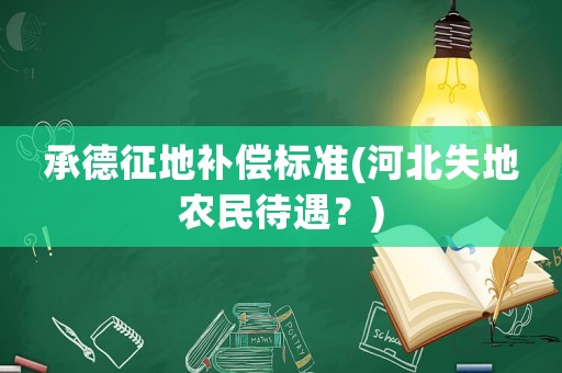 承德征地補償標準(河北失地農(nóng)民待遇？)