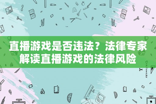 直播游戲是否違法？法律專家解讀直播游戲的法律風險