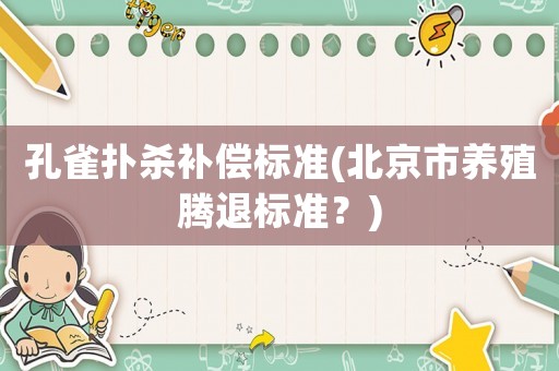 孔雀撲殺補償標準(北京市養殖騰退標準？)
