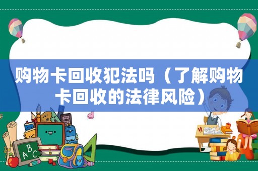 購物卡回收犯法嗎（了解購物卡回收的法律風險）