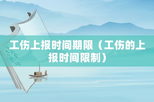 工傷上報時間期限（工傷的上報時間限制）