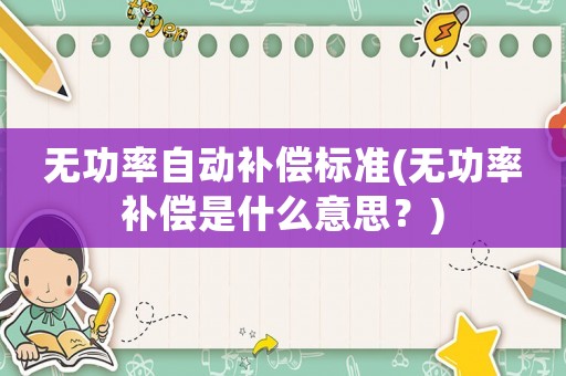無(wú)功率自動(dòng)補(bǔ)償標(biāo)準(zhǔn)(無(wú)功率補(bǔ)償是什么意思？)