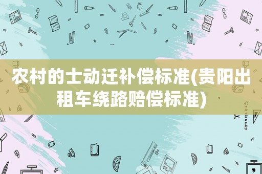 農(nóng)村的士動(dòng)遷補(bǔ)償標(biāo)準(zhǔn)(貴陽出租車?yán)@路賠償標(biāo)準(zhǔn))