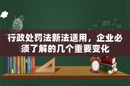 行政處罰法新法適用，企業必須了解的幾個重要變化
