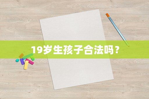 19歲生孩子合法嗎？