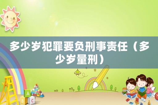多少歲犯罪要負刑事責任（多少歲量刑）