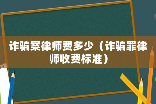 詐騙案律師費多少（詐騙罪律師收費標準）