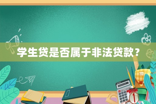 學生貸是否屬于非法貸款？