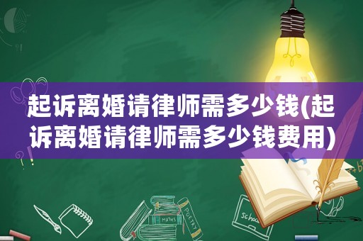 起訴離婚請律師需多少錢(起訴離婚請律師需多少錢費用)