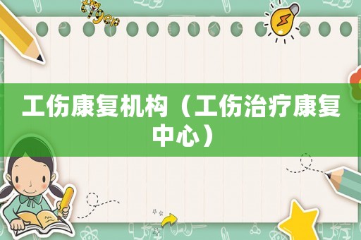 工傷康復機構（工傷治療康復中心）