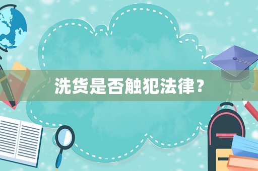 洗貨是否觸犯法律？
