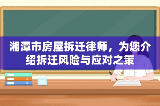 湘潭市房屋拆遷律師，為您介紹拆遷風險與應對之策