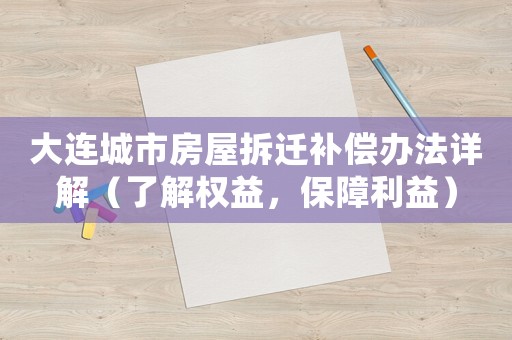 大連城市房屋拆遷補償辦法詳解（了解權益，保障利益）