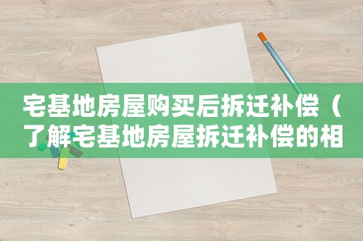 宅基地房屋購買后拆遷補償（了解宅基地房屋拆遷補償的相關政策）