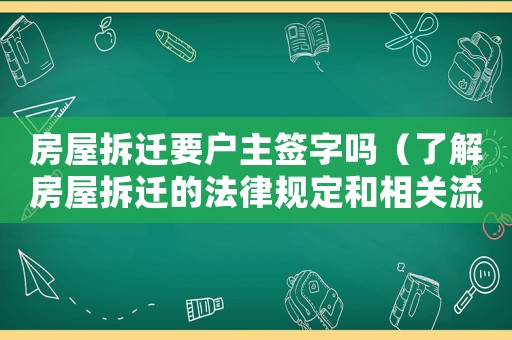 房屋拆遷要戶主簽字嗎（了解房屋拆遷的法律規定和相關流程）
