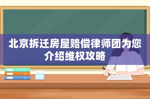 北京拆遷房屋賠償律師團為您介紹維權攻略