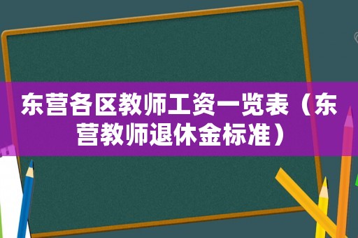 東營各區教師工資一覽表（東營教師退休金標準）