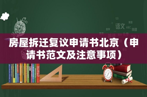 房屋拆遷復(fù)議申請(qǐng)書(shū)北京（申請(qǐng)書(shū)范文及注意事項(xiàng)）