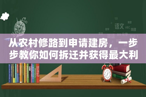 從農(nóng)村修路到申請(qǐng)建房，一步步教你如何拆遷并獲得最大利益