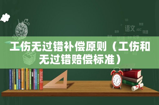工傷無過錯補償原則（工傷和無過錯賠償標準）
