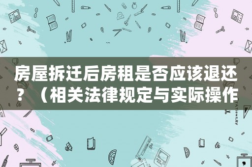 房屋拆遷后房租是否應(yīng)該退還？（相關(guān)法律規(guī)定與實際操作介紹）