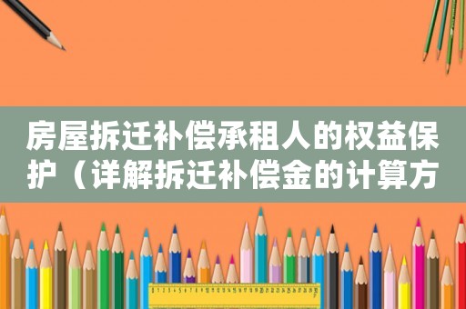 房屋拆遷補(bǔ)償承租人的權(quán)益保護(hù)（詳解拆遷補(bǔ)償金的計(jì)算方法）