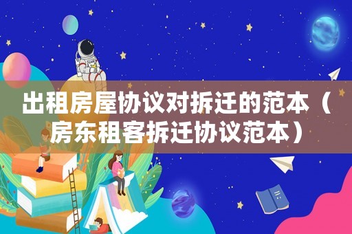出租房屋協議對拆遷的范本（房東租客拆遷協議范本）