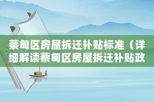 蔡甸區房屋拆遷補貼標準（詳細解讀蔡甸區房屋拆遷補貼政策）