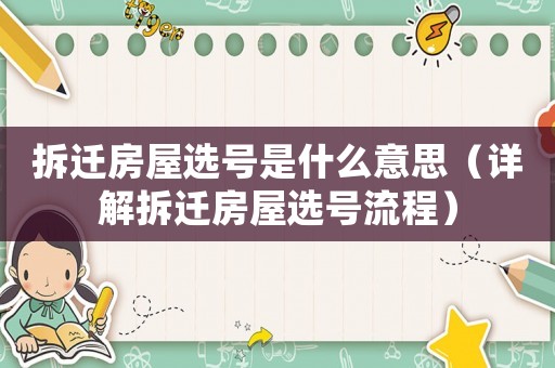 拆遷房屋選號是什么意思（詳解拆遷房屋選號流程）