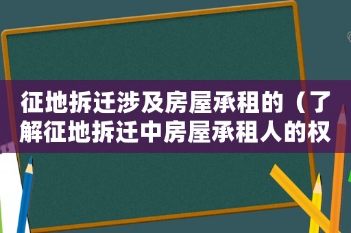 征地拆遷涉及房屋承租的（了解征地拆遷中房屋承租人的權益保護）