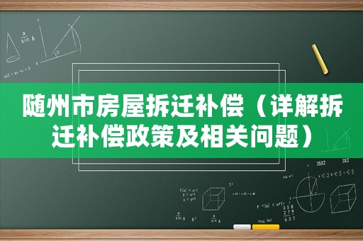 隨州市房屋拆遷補償（詳解拆遷補償政策及相關問題）