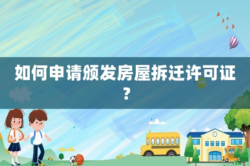 如何申請頒發房屋拆遷許可證？