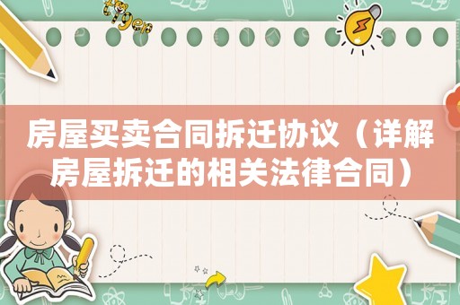房屋買賣合同拆遷協(xié)議（詳解房屋拆遷的相關(guān)法律合同）