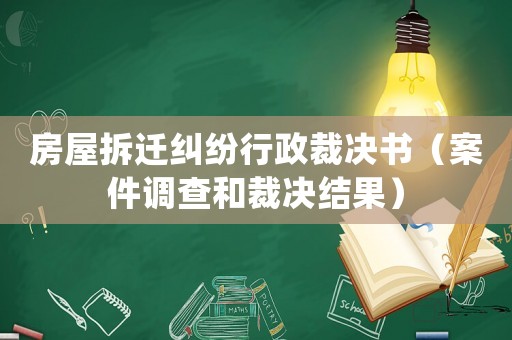 房屋拆遷糾紛行政裁決書（案件調查和裁決結果）