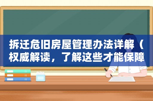 拆遷危舊房屋管理辦法詳解（權(quán)威解讀，了解這些才能保障自己的權(quán)益）