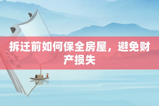 拆遷前如何保全房屋，避免財產損失