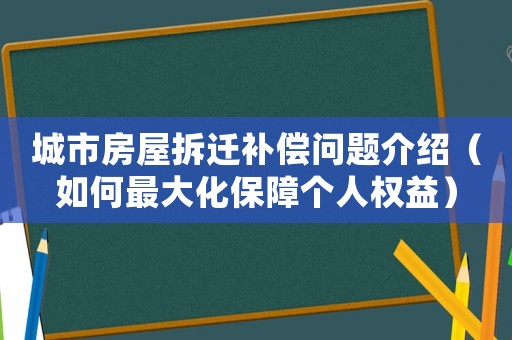 城市房屋拆遷補償問題介紹（如何最大化保障個人權益）