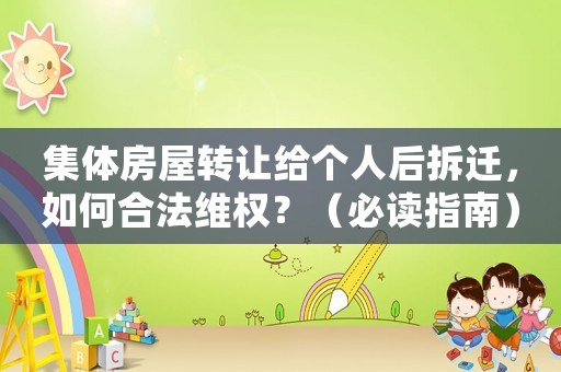集體房屋轉讓給個人后拆遷，如何合法維權？（必讀指南）