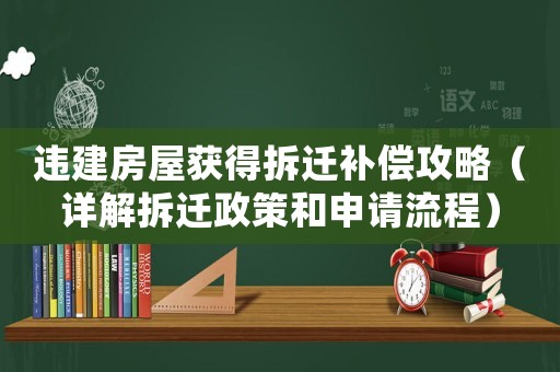 違建房屋獲得拆遷補償攻略（詳解拆遷政策和申請流程）