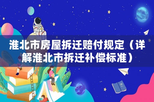 淮北市房屋拆遷賠付規定（詳解淮北市拆遷補償標準）