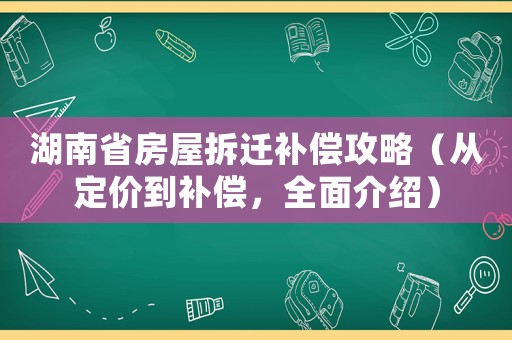 湖南省房屋拆遷補償攻略（從定價到補償，全面介紹）