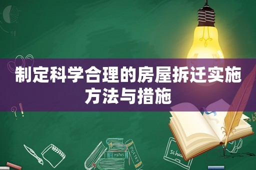 制定科學合理的房屋拆遷實施方法與措施