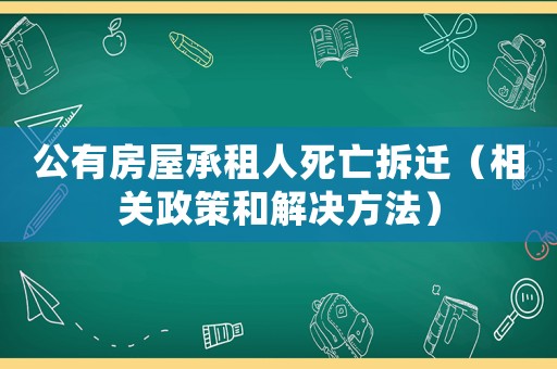 公有房屋承租人死亡拆遷（相關政策和解決方法）