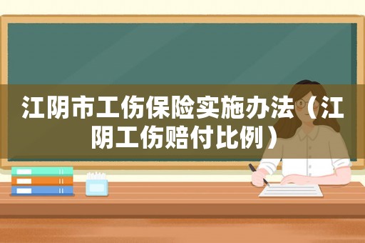 江陰市工傷保險實施辦法（江陰工傷賠付比例）