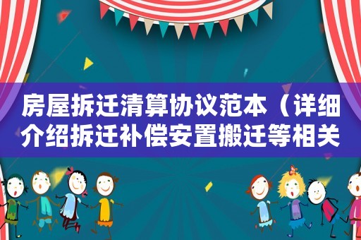 房屋拆遷清算協(xié)議范本（詳細(xì)介紹拆遷補(bǔ)償安置搬遷等相關(guān)事宜）