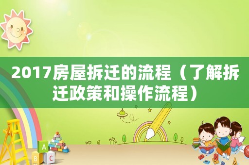 2017房屋拆遷的流程（了解拆遷政策和操作流程）