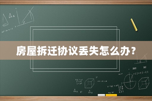 房屋拆遷協議丟失怎么辦？