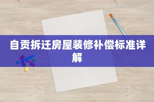 自貢拆遷房屋裝修補(bǔ)償標(biāo)準(zhǔn)詳解