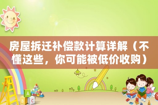 房屋拆遷補償款計算詳解（不懂這些，你可能被低價收購）
