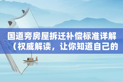 國道旁房屋拆遷補償標準詳解（權威解讀，讓你知道自己的權益）